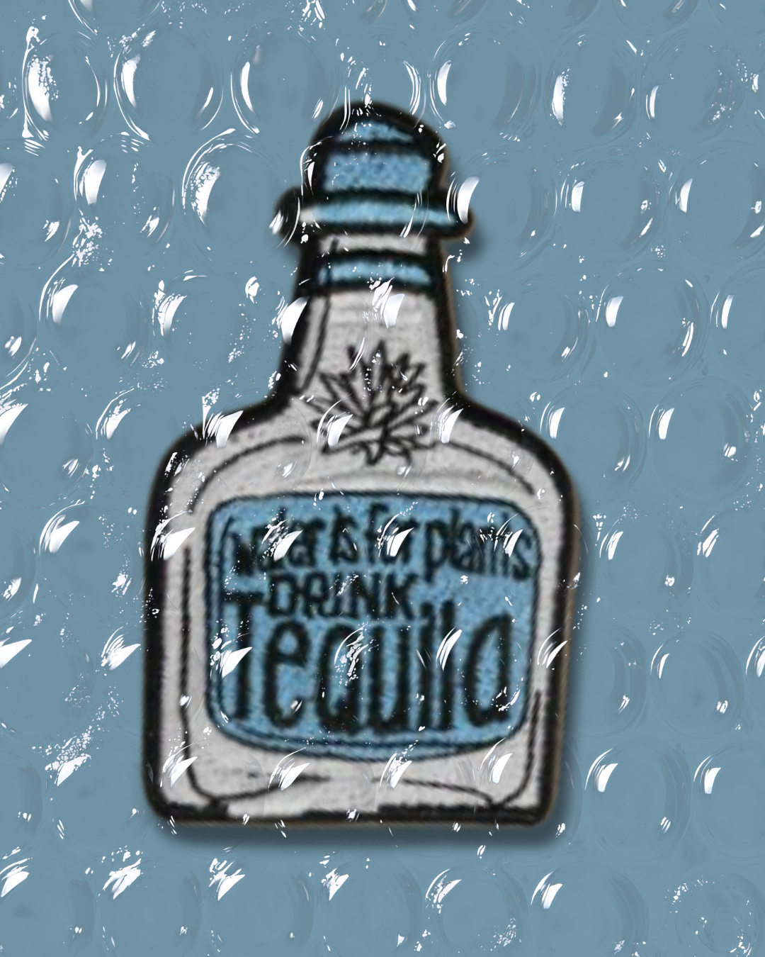 Water is for plants, drink tequila