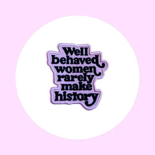 Well behaved woman, rarely make history